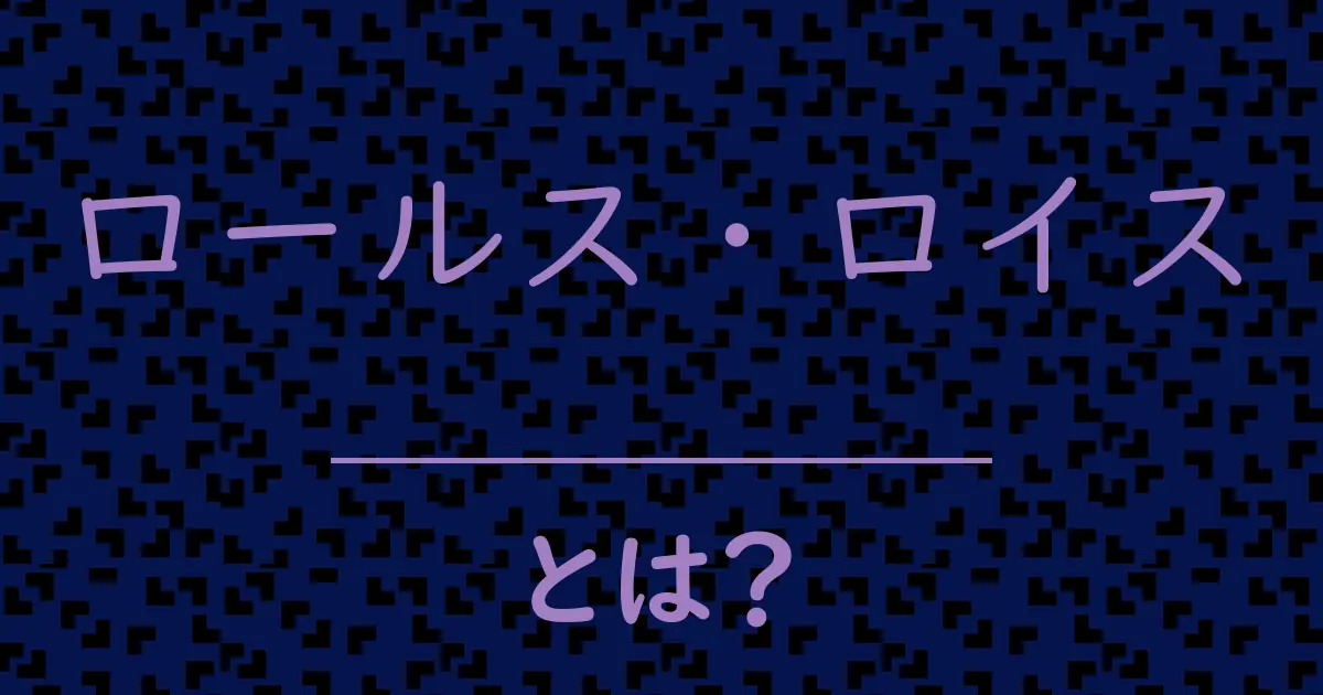 ロールス・ロイスとは?毒舌で解説!