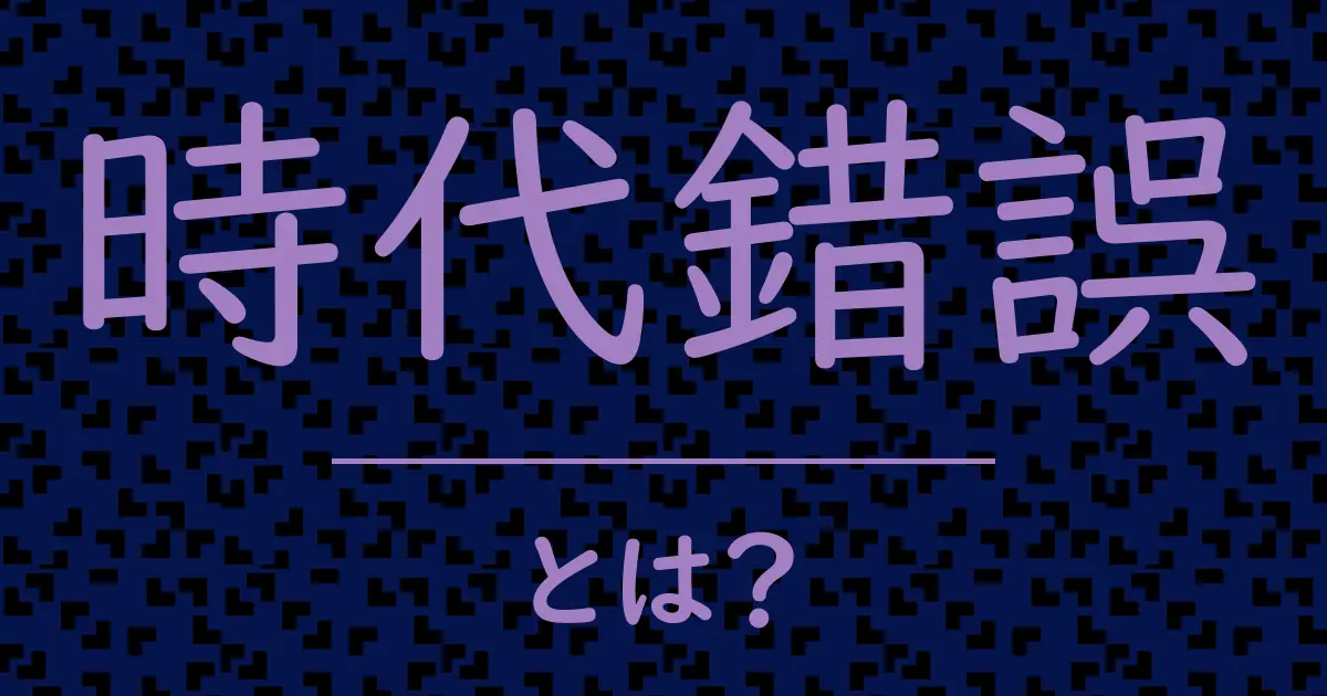 時代錯誤とは?毒舌で解説!