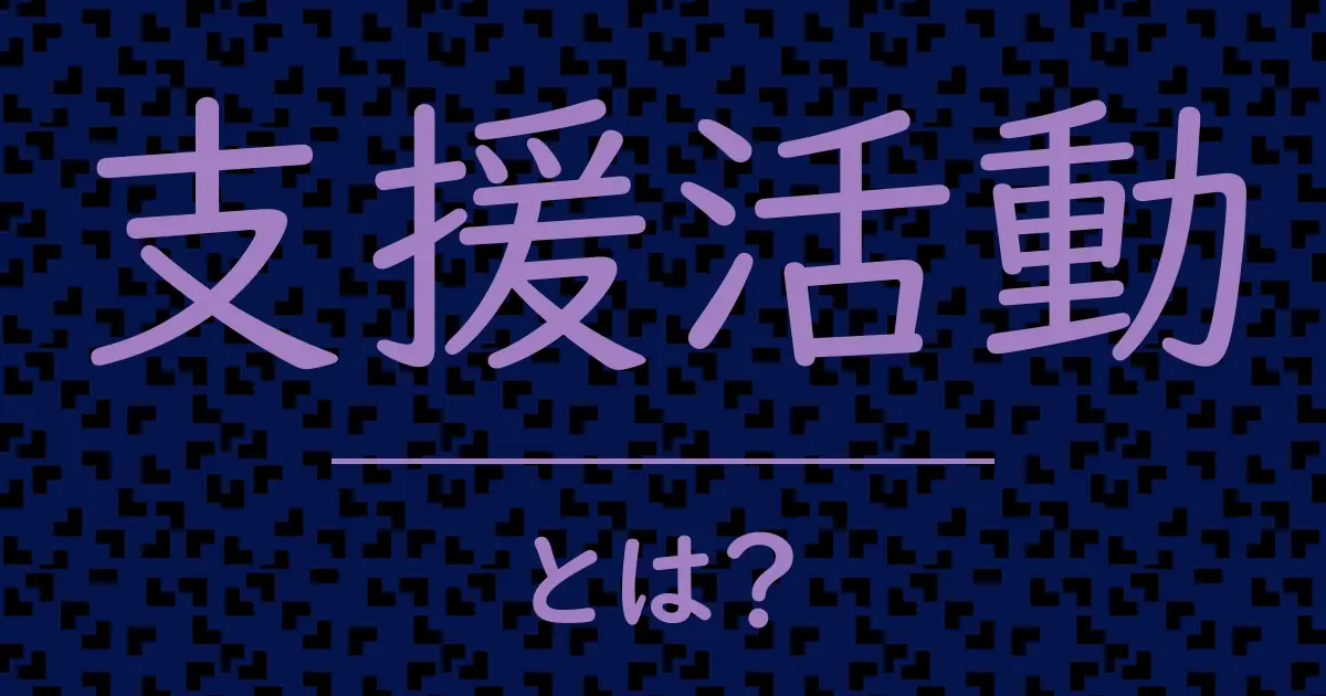 支援活動とは?毒舌で解説!
