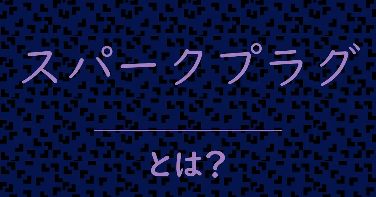 スパークプラグとは?毒舌で解説!