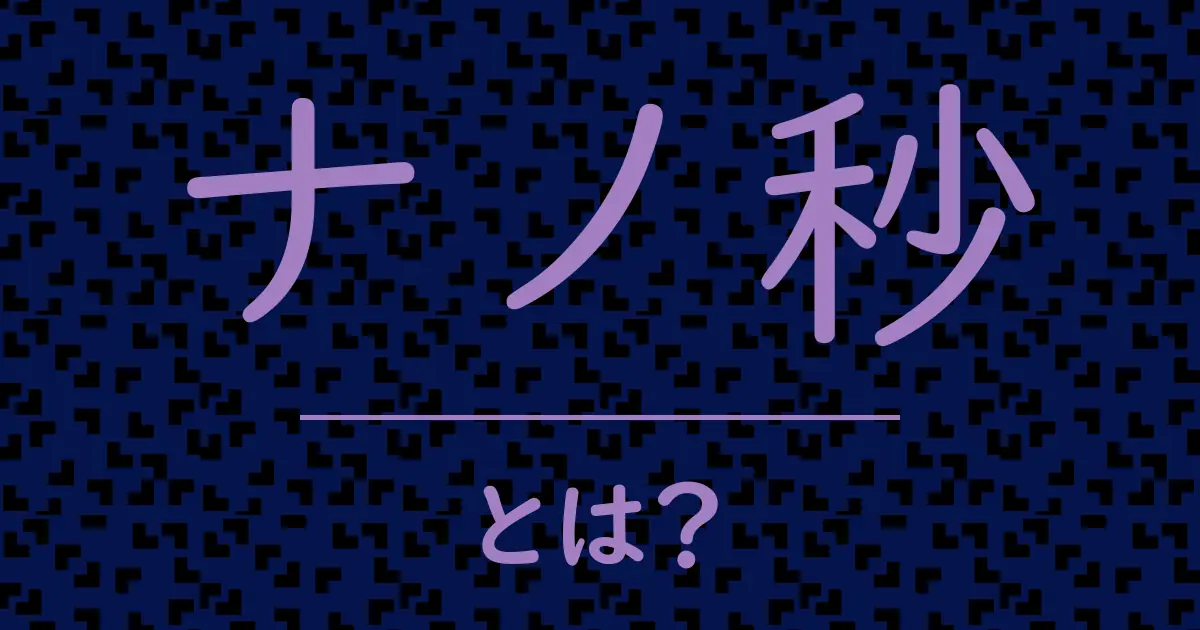 ナノ秒とは?毒舌で解説!