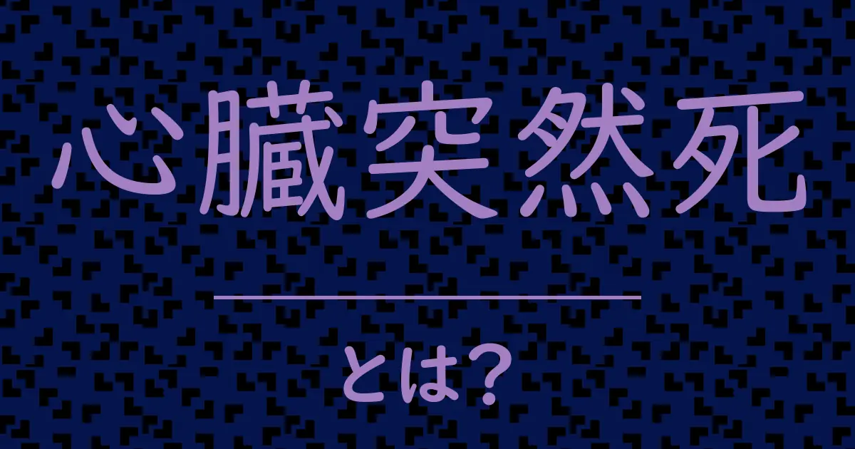 心臓突然死とは?毒舌で解説!