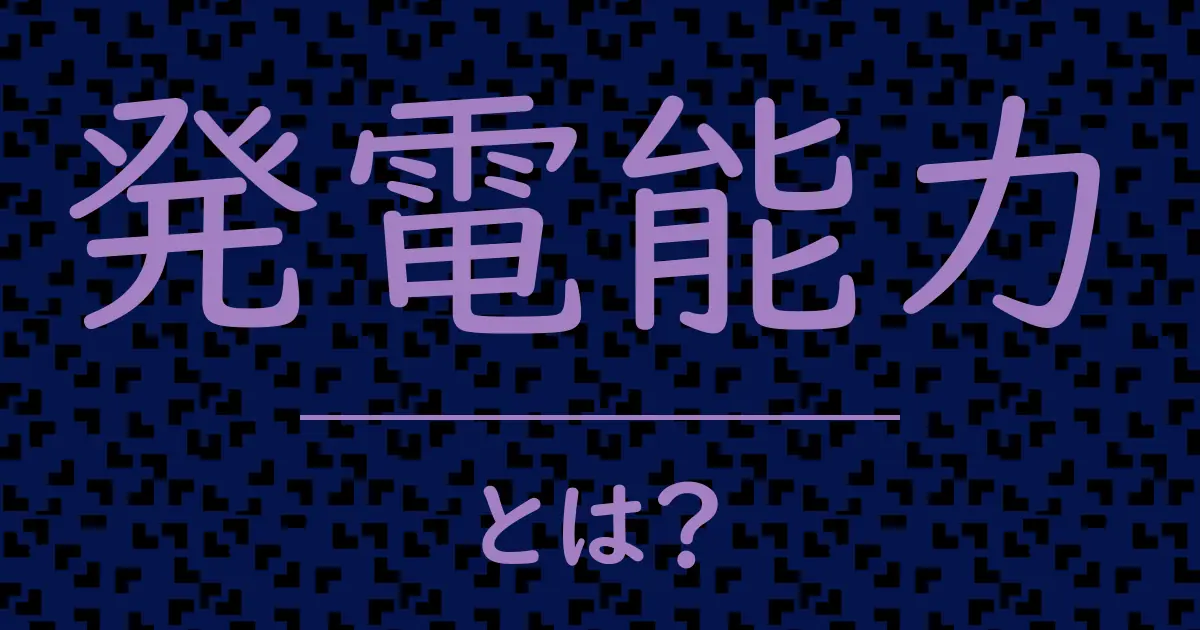 発電能力とは?毒舌で解説!