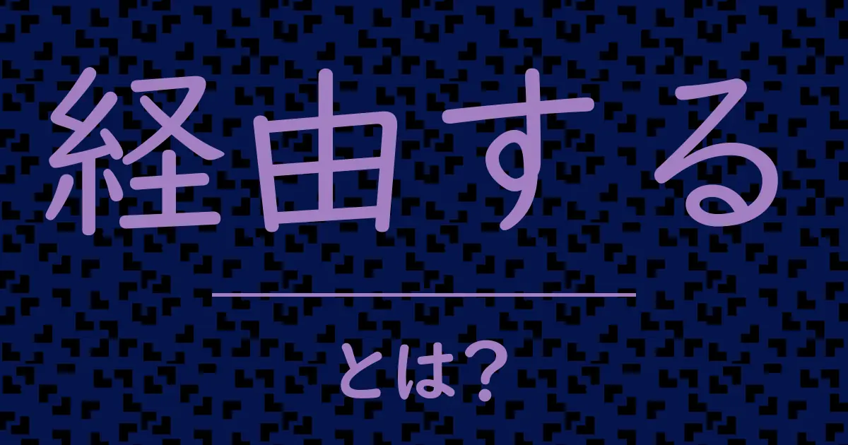 経由するとは?毒舌で解説!