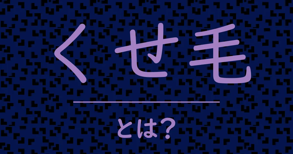 くせ毛とは？毒舌で解説！