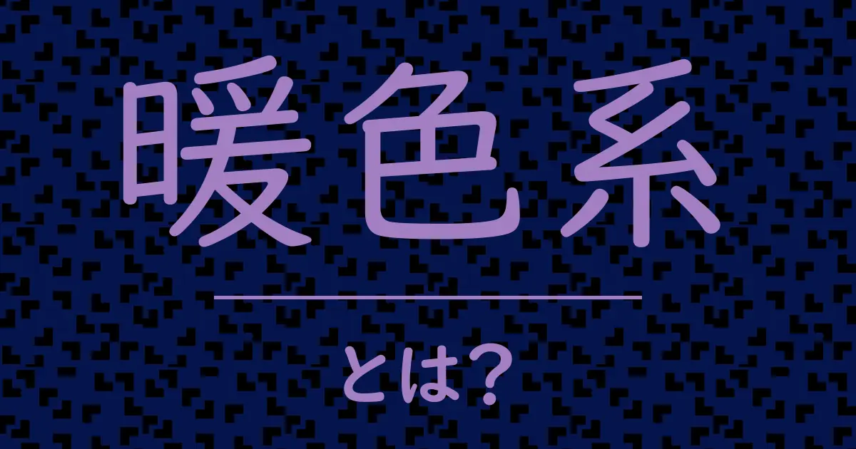 暖色系とは?毒舌で解説!