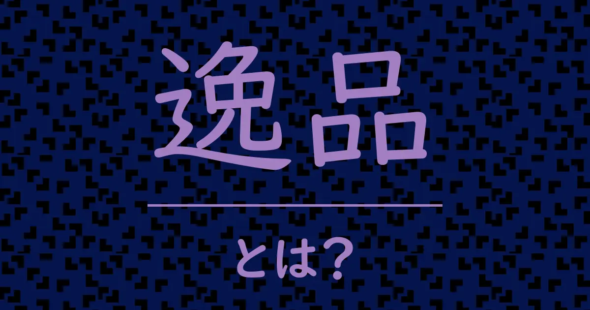逸品とは?毒舌で解説!