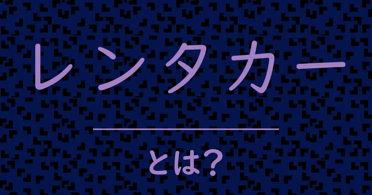 レンタカーとは？毒舌で解説！