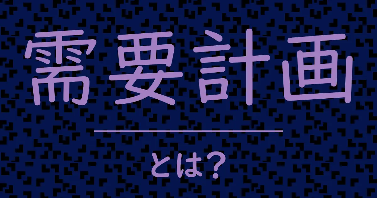 需要計画とは?毒舌で解説!