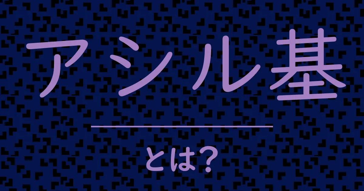 アシル基とは?毒舌で解説!