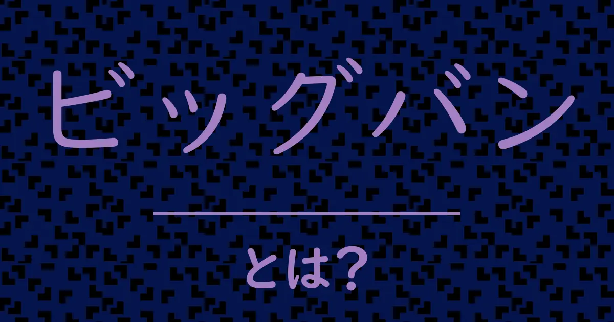 ビッグバンとは?毒舌で解説!