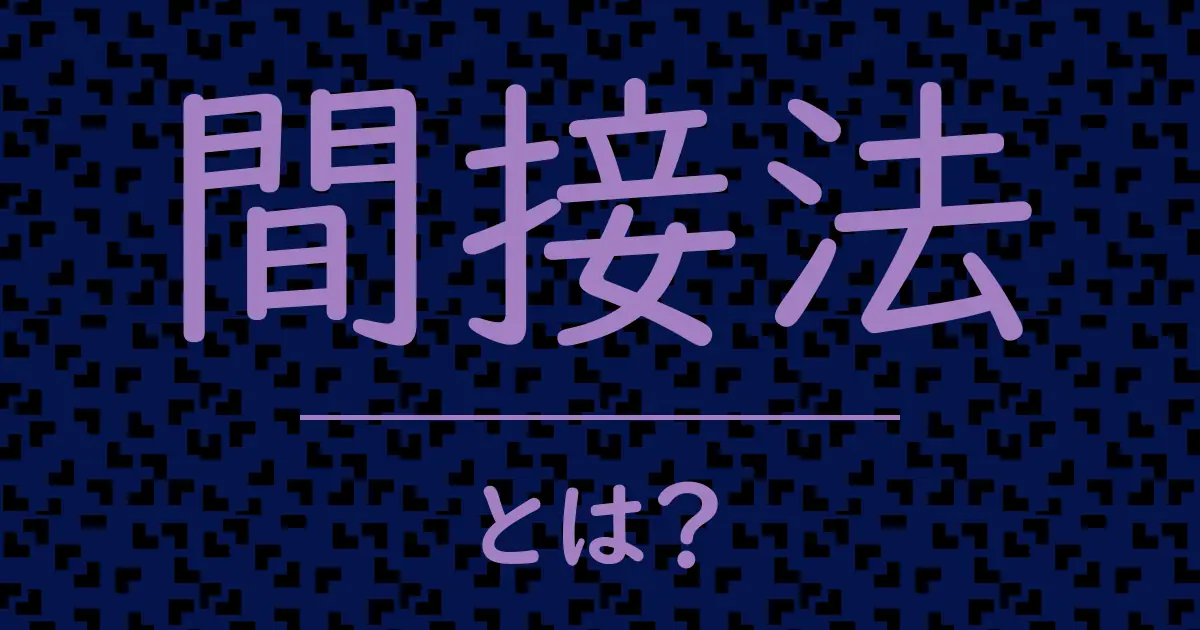 間接法とは?毒舌で解説!