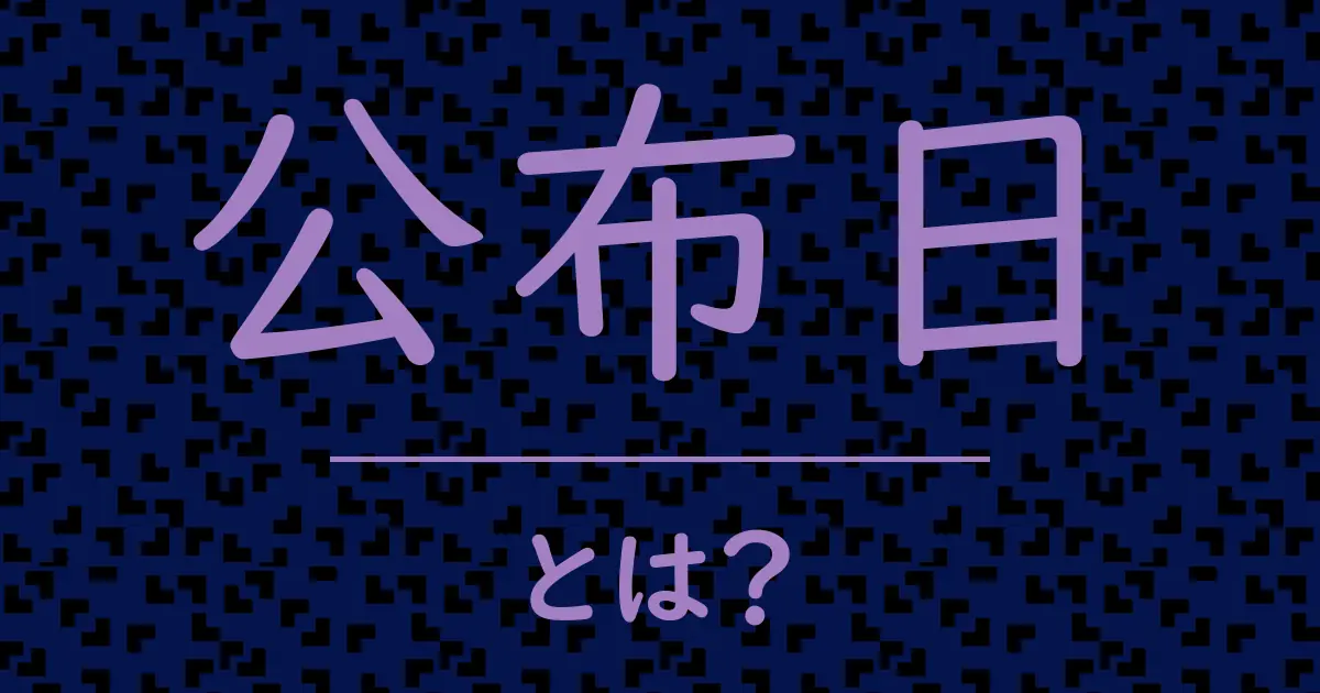 公布日とは?毒舌で解説!