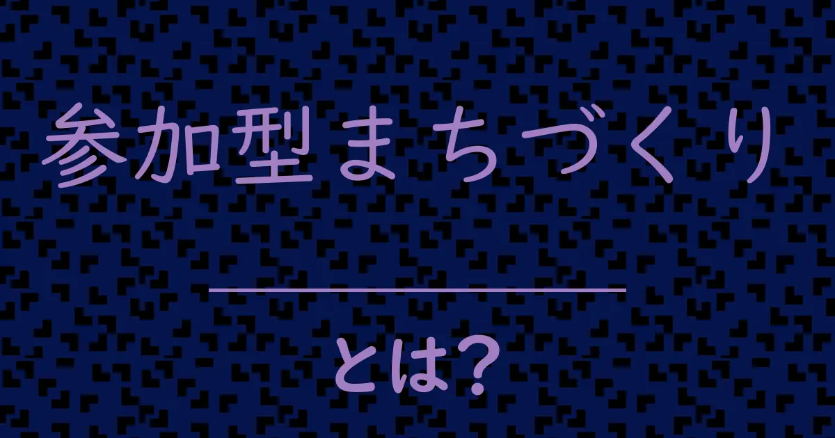 参加型まちづくりとは?毒舌で解説!