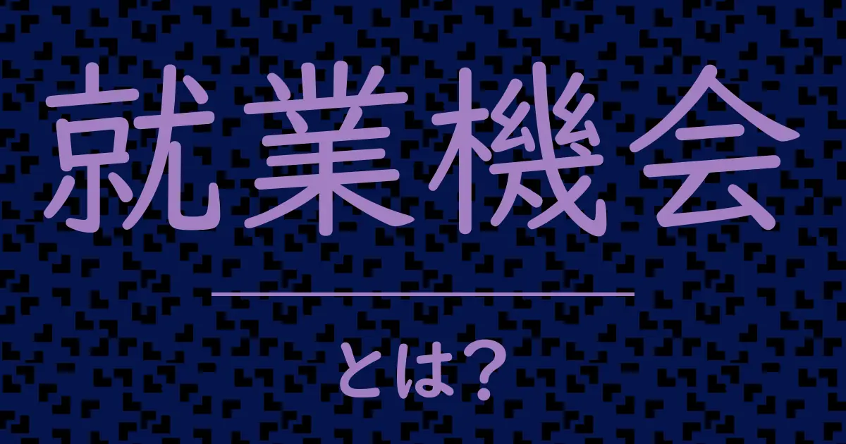 就業機会とは?毒舌で解説!