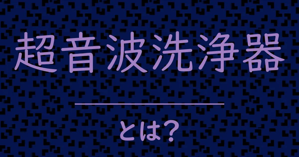 超音波洗浄器とは?毒舌で解説!