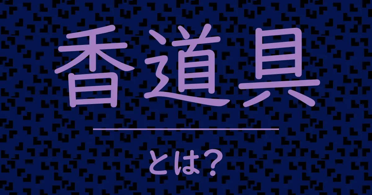 香道具とは?毒舌で解説!