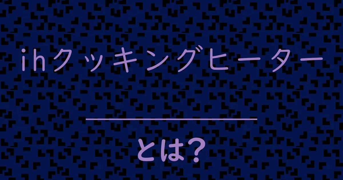 ihクッキングヒーターとは?毒舌で解説!