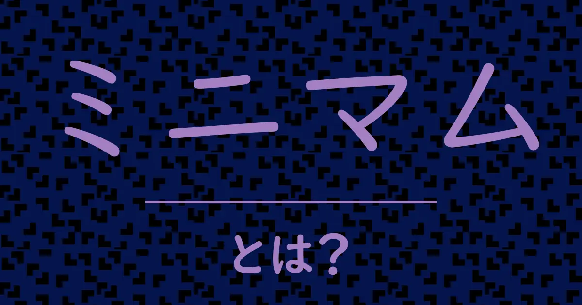 ミニマムとは?毒舌で解説!