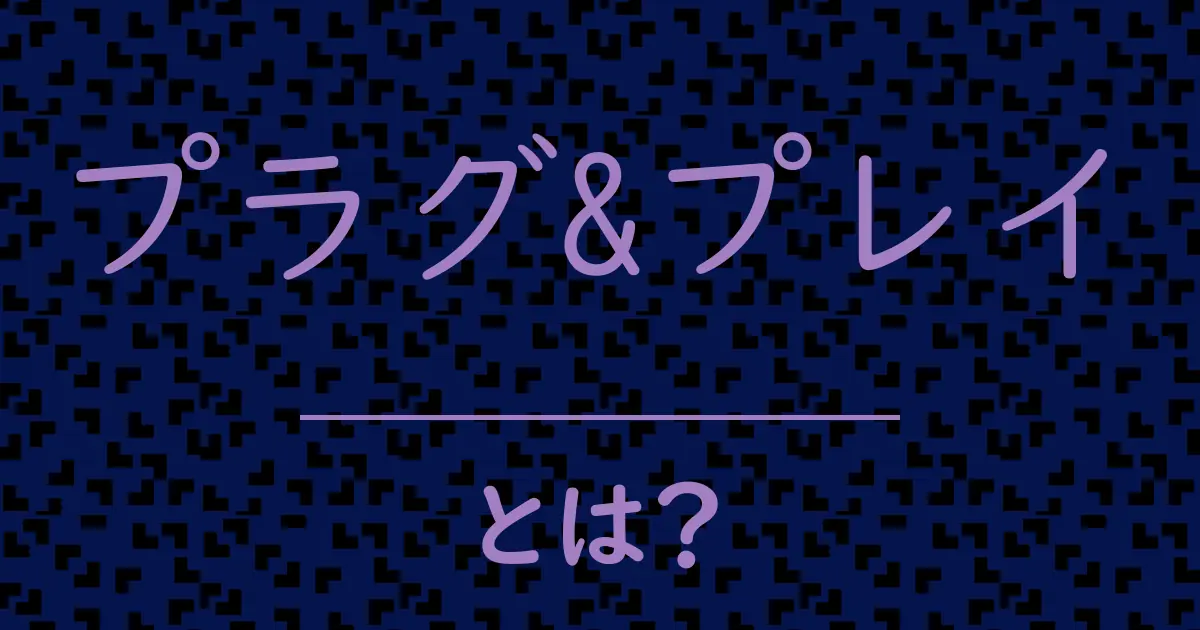 プラグ&プレイとは?毒舌で解説!