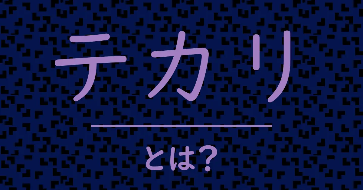 テカリとは?毒舌で解説!