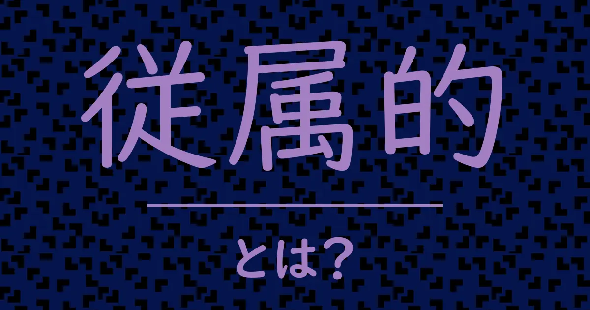 従属的とは?毒舌で解説!
