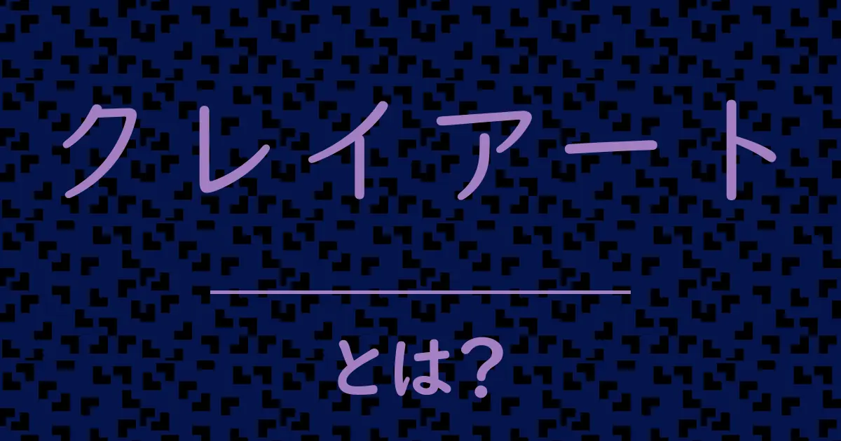 クレイアートとは?毒舌で解説!