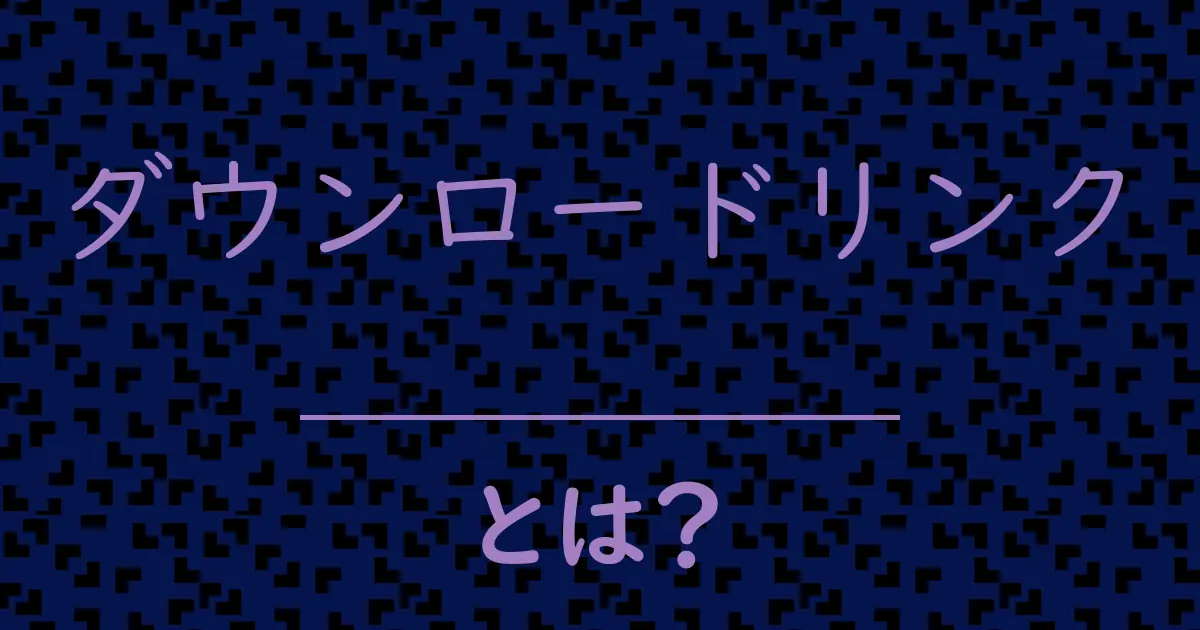 ダウンロードリンクとは?毒舌で解説!