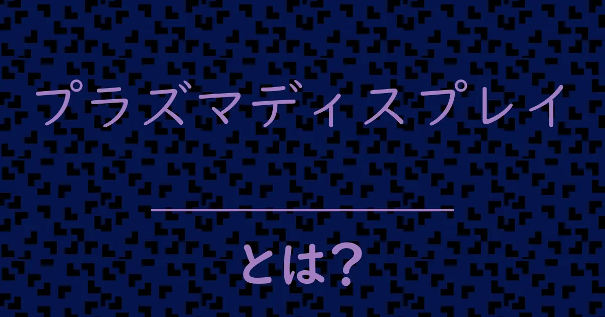 プラズマディスプレイとは?毒舌で解説!