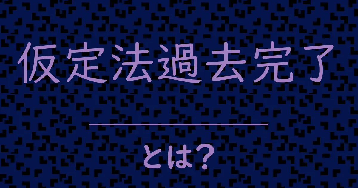 仮定法過去完了とは?毒舌で解説!