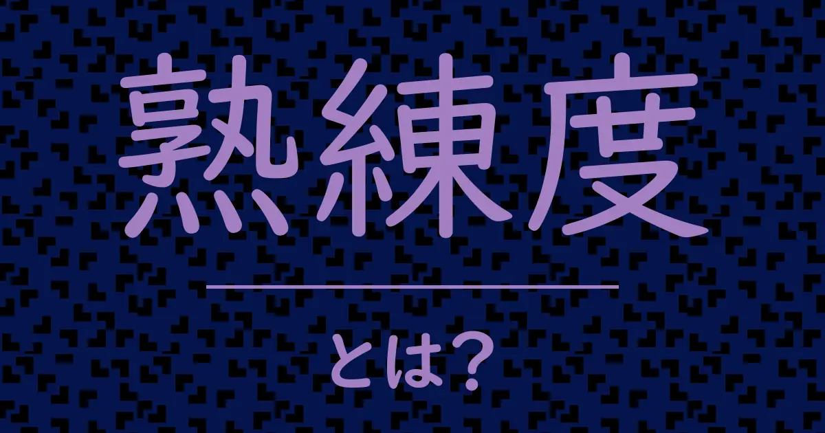 熟練度とは？毒舌で解説！
