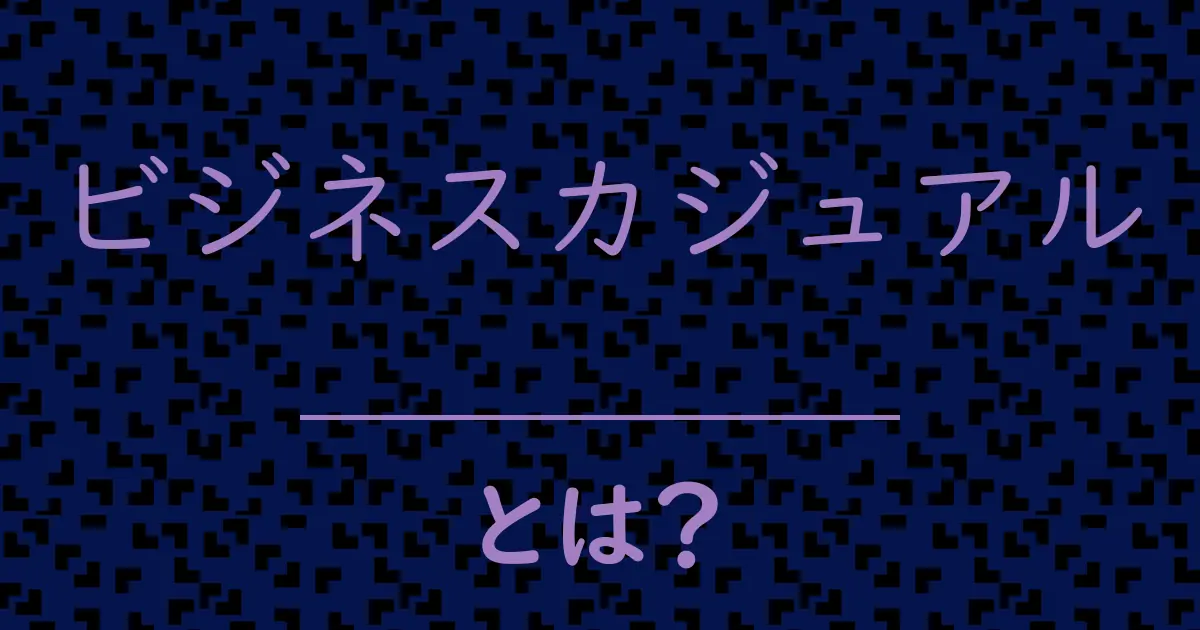ビジネスカジュアルとは？毒舌で解説！
