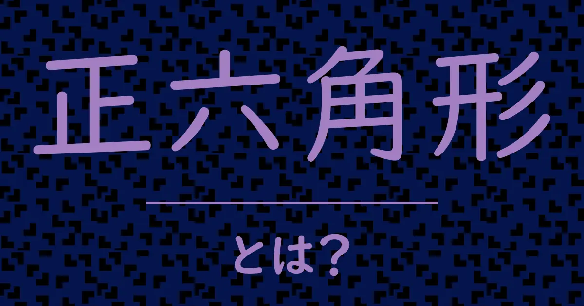 正六角形とは?毒舌で解説!