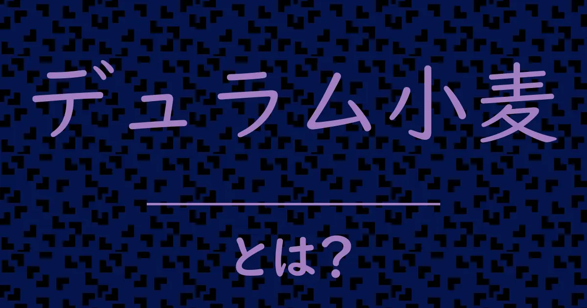 デュラム小麦とは?毒舌で解説!