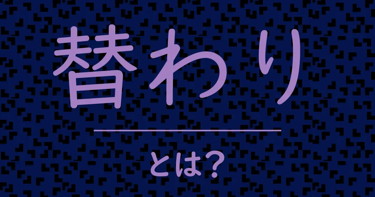 替わりとは?毒舌で解説!