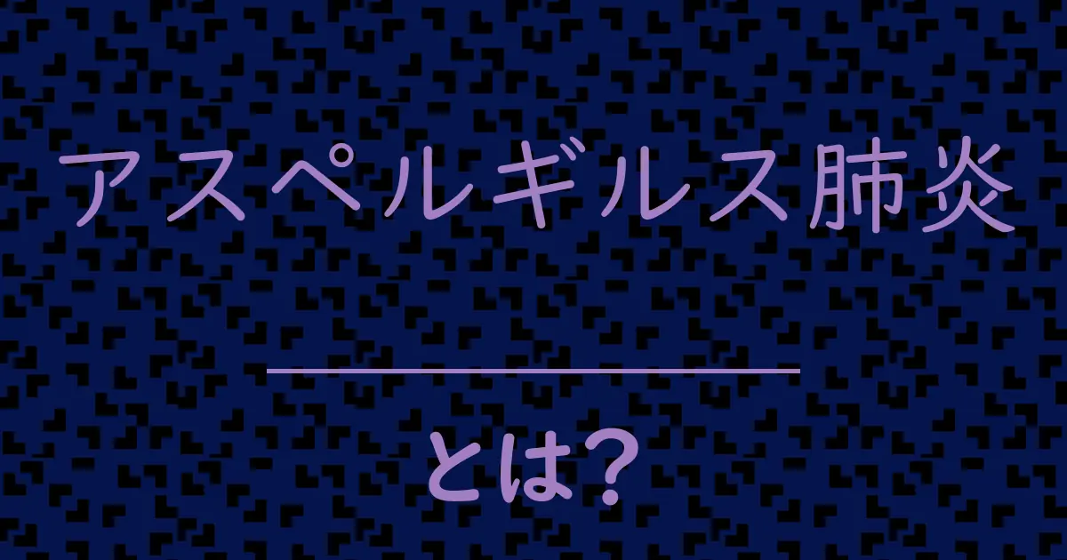 アスペルギルス肺炎とは?毒舌で解説!
