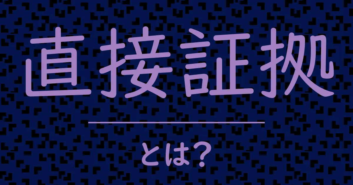直接証拠とは？毒舌で解説！
