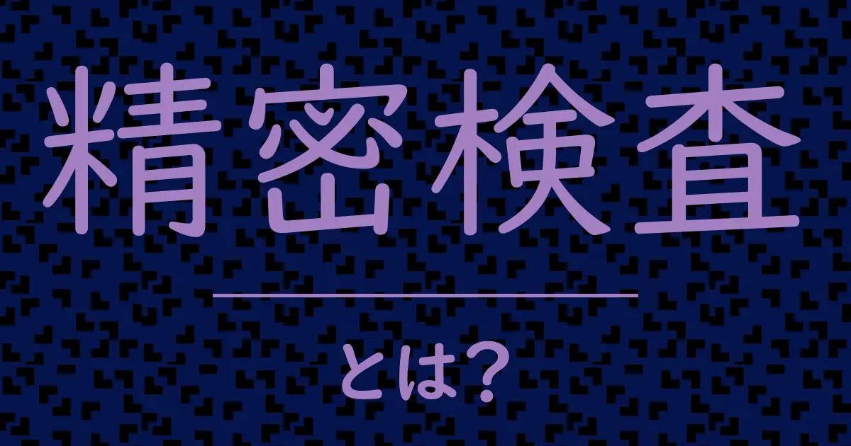 精密検査とは?毒舌で解説!