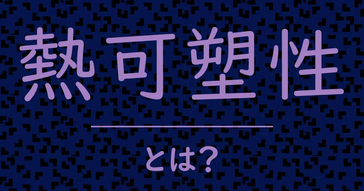 熱可塑性とは?毒舌で解説!