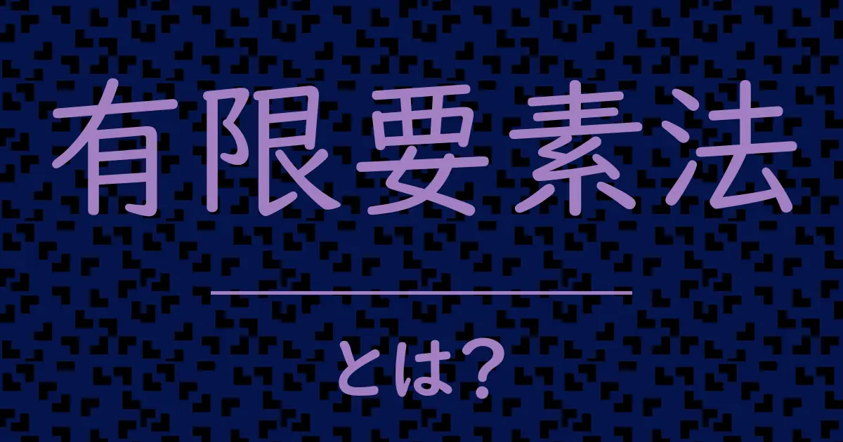 有限要素法とは？毒舌で解説！