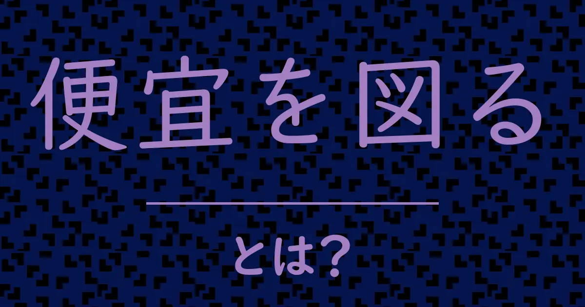 便宜を図るとは?毒舌で解説!