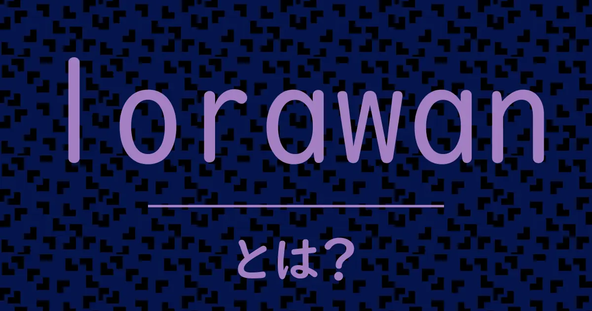 lorawanとは?毒舌で解説!