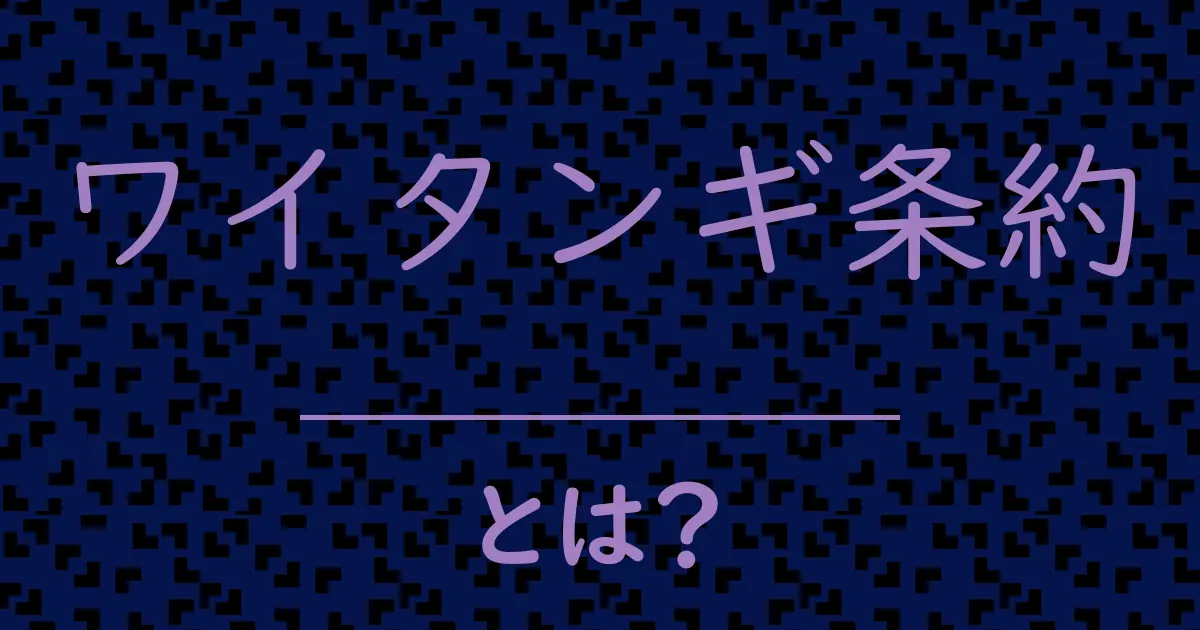 ワイタンギ条約とは?毒舌で解説!