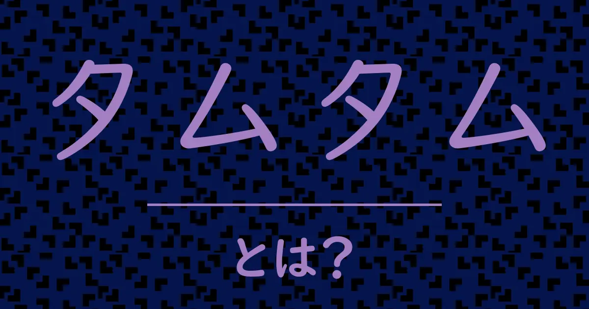 タムタムとは?毒舌で解説!