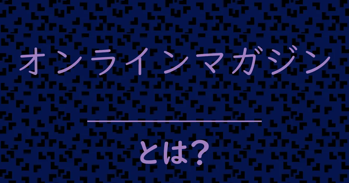 オンラインマガジンとは?毒舌で解説!