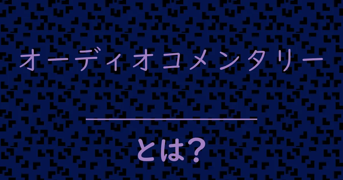 オーディオコメンタリーとは?毒舌で解説!