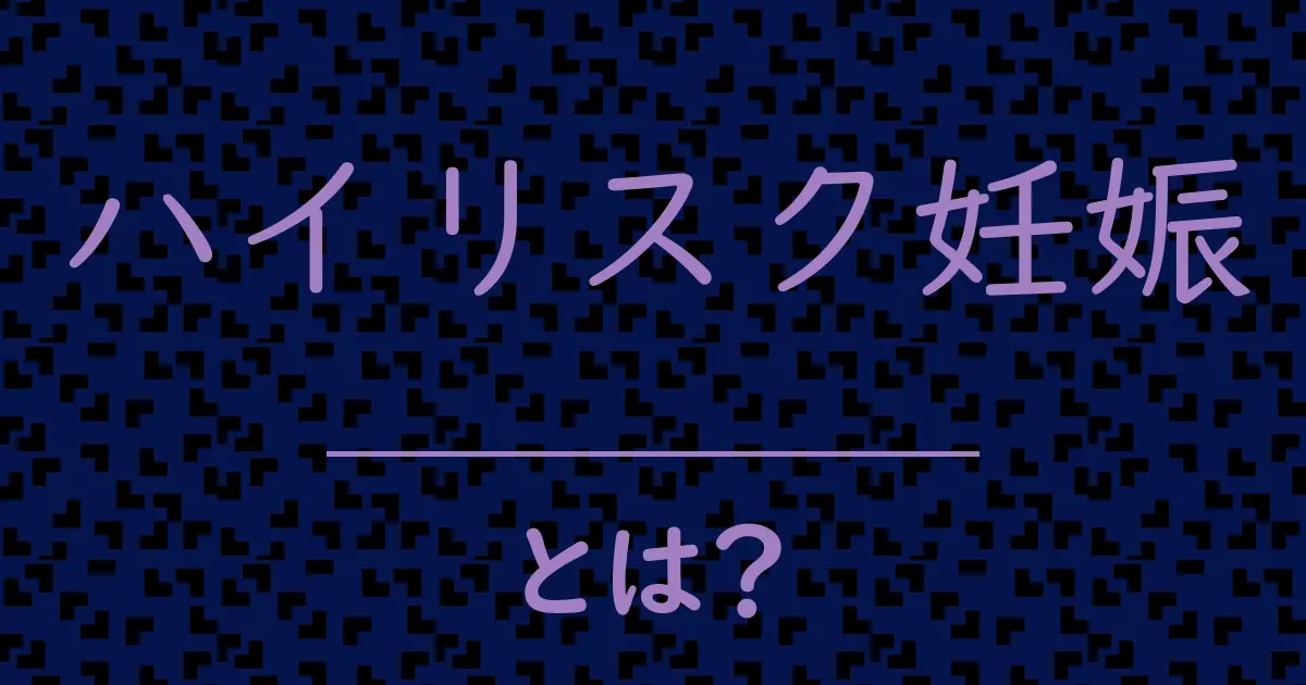 ハイリスク妊娠とは?毒舌で解説!