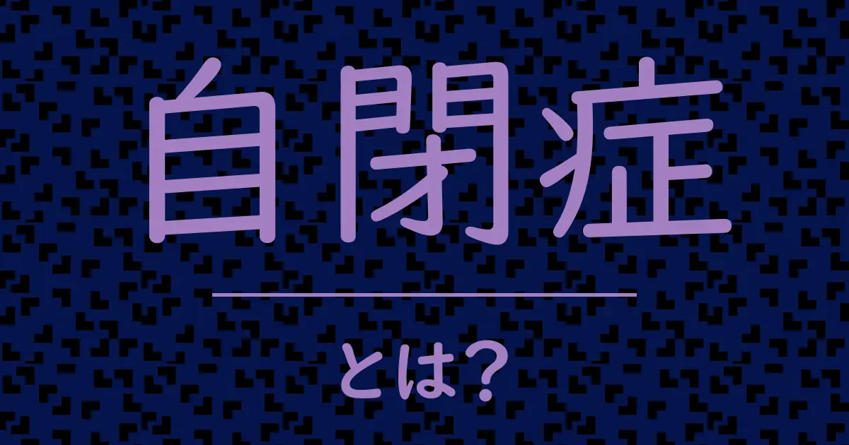 自閉症とは?毒舌で解説!