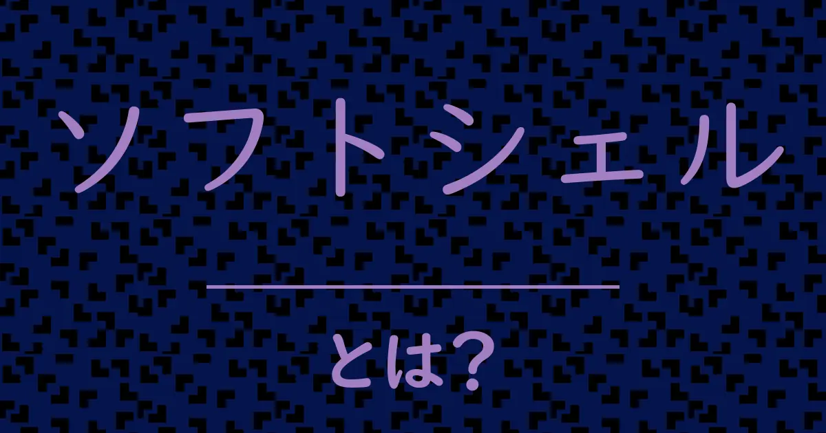 ソフトシェルとは?毒舌で解説!