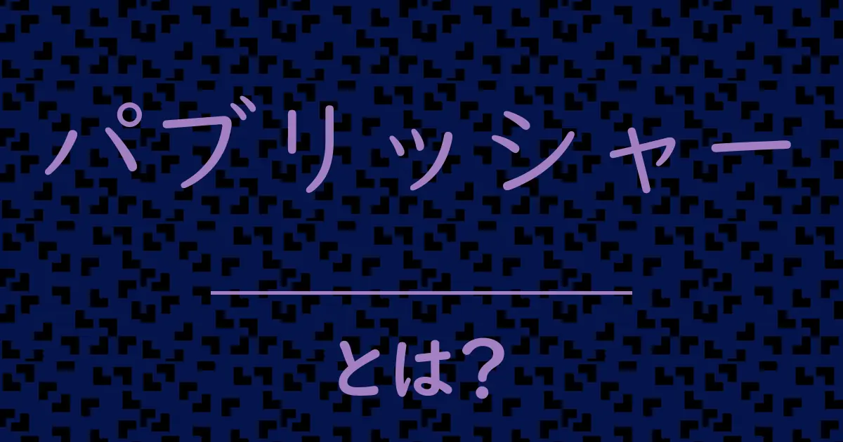 パブリッシャーとは？毒舌で解説！